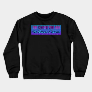 The Closer You Are, The Slower I Drive Crewneck Sweatshirt